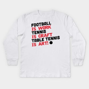 Football is work, tennis is craft, table tennis is art (black) Kids Long Sleeve T-Shirt